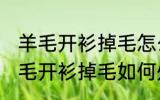 羊毛开衫掉毛怎么处理让它不掉毛 羊毛开衫掉毛如何处理让它不掉毛