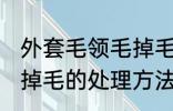 外套毛领毛掉毛怎么处理 外套毛领毛掉毛的处理方法