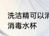 洗洁精可以消毒水杯吗 洗洁精能不能消毒水杯