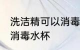洗洁精可以消毒水杯吗 洗洁精能不能消毒水杯