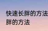 快速长胖的方法有哪些 有什么快速长胖的方法