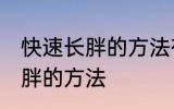 快速长胖的方法有哪些 有什么快速长胖的方法