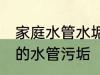 家庭水管水垢清洗方法 如何清理家中的水管污垢