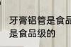 牙膏铝管是食品级的吗 牙膏铝管是不是食品级的