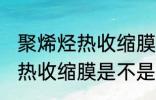 聚烯烃热收缩膜是食品级的吗 聚烯烃热收缩膜是不是食品级的吗