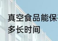 真空食品能保存多久 真空食品能保存多长时间