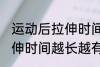 运动后拉伸时间越长越好吗 运动后拉伸时间越长越有好处是吗