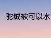 驼绒被可以水洗吗 驼绒被能水洗吗
