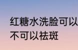 红糖水洗脸可以祛斑吗 红糖水洗脸可不可以祛斑