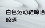 白色运动鞋晾晒方法 白色运动鞋怎么晾晒