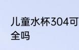 儿童水杯304可以吗 儿童水杯304安全吗