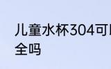 儿童水杯304可以吗 儿童水杯304安全吗