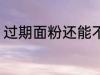 过期面粉还能不能吃 过期面粉能吃吗