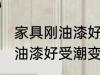 家具刚油漆好受潮变黑怎么办 家具刚油漆好受潮变黑处理方法