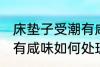 床垫子受潮有咸味怎么办 床垫子受潮有咸味如何处理