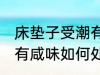 床垫子受潮有咸味怎么办 床垫子受潮有咸味如何处理