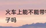 火车上能不能带钉子 火车上可以带钉子吗