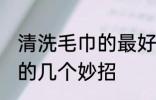 清洗毛巾的最好方法是什么 清洗毛巾的几个妙招