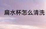 扁水杯怎么清洗 扁水杯的清洗方法