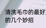 清洗毛巾的最好方法是什么 清洗毛巾的几个妙招