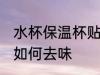 水杯保温杯贴钻怎么去味 水杯保温杯如何去味