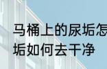马桶上的尿垢怎么去干净 马桶上的尿垢如何去干净