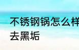 不锈钢锅怎么样去黑垢 不锈钢锅如何去黑垢