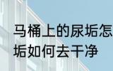 马桶上的尿垢怎么去干净 马桶上的尿垢如何去干净