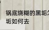 锅底烧糊的黑垢怎么去 锅底烧糊的黑垢如何去