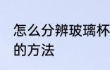 怎么分辨玻璃杯好坏 分辨玻璃杯好坏的方法
