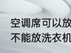 空调席可以放洗衣机里洗吗 空调席能不能放洗衣机里洗