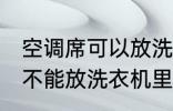 空调席可以放洗衣机里洗吗 空调席能不能放洗衣机里洗