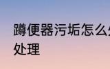 蹲便器污垢怎么处理 蹲便器污垢如何处理