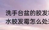洗手台盆的胶发霉了怎么办 洗手盆防水胶发霉怎么处理
