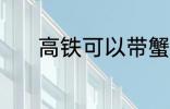 高铁可以带蟹吗 高铁能带蟹吗