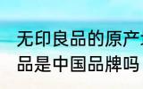 无印良品的原产地是在中国吗 无印良品是中国品牌吗