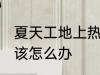 夏天工地上热怎么办 夏天工地上热应该怎么办